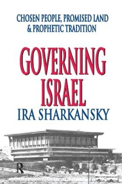 Governing Israel: Chosen People, Promised Land and Prophetic Tradition by Ira Sharkansky 9781138510449