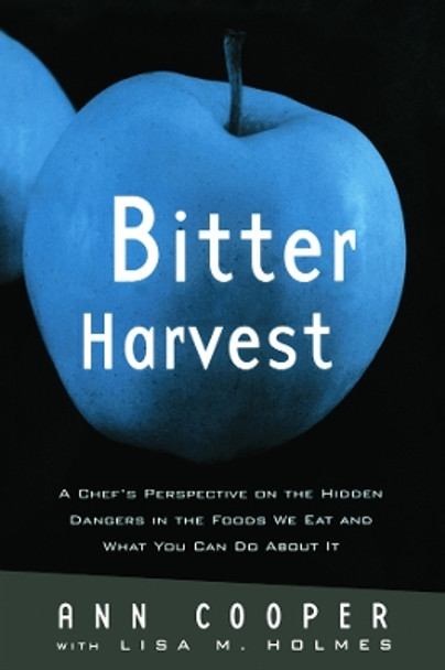 Bitter Harvest: A Chef's Perspective on the Hidden Danger in the Foods We Eat and What You Can Do About It by Ann Cooper 9780415762267