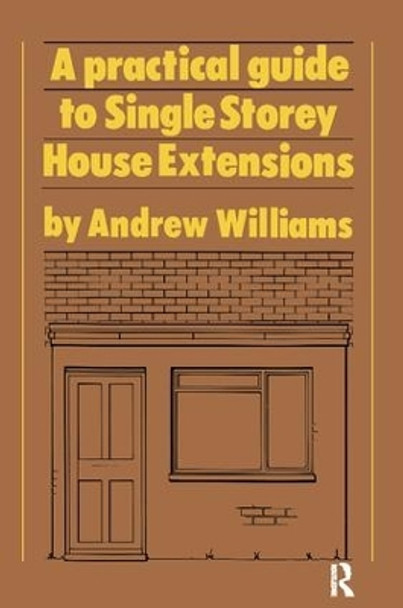 A Practical Guide to Single Storey House Extensions by Andrew R. Williams 9781138408944