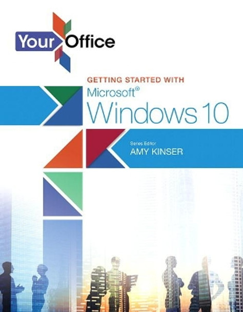 Your Office: Getting Started with Microsoft Windows 10 by Amy S. Kinser 9780134289229