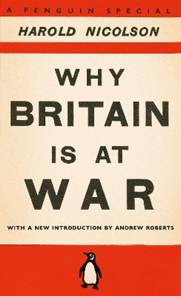 Why Britain is at War: With a New Introduction by Andrew Roberts by Harold Nicolson 9780141048963