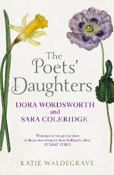 The Poets' Daughters: Dora Wordsworth and Sara Coleridge by Katie Waldegrave 9780099537342