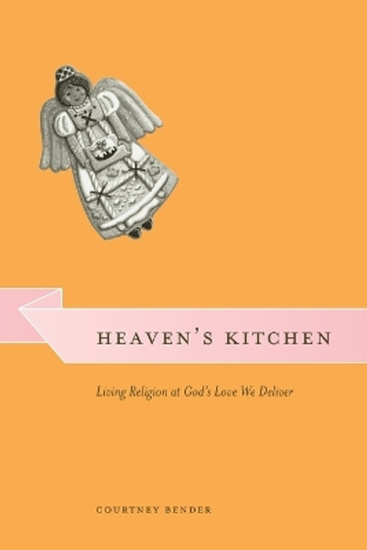 Heaven's Kitchen: Living Religion at God's Love We Deliver by Courtney Bender 9780226042824