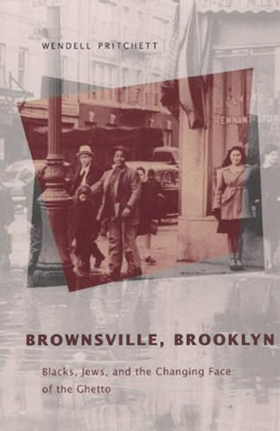 Brownsville, Brooklyn: Blacks, Jews and the Changing Face of the Ghetto by Wendell Pritchett 9780226684475