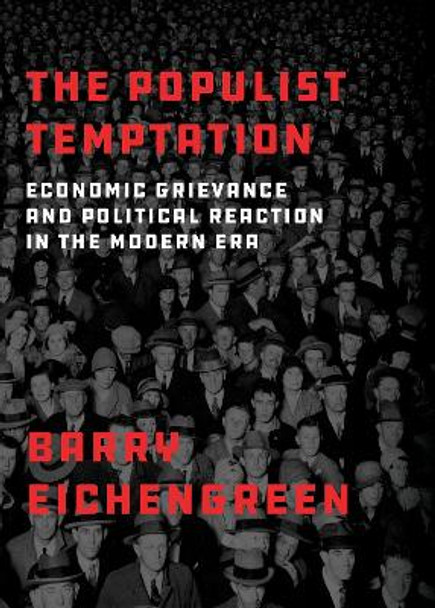 The Populist Temptation: Economic Grievance and Political Reaction in the Modern Era by Barry Eichengreen 9780190058821