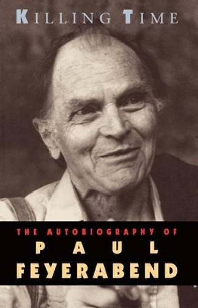 Killing Time: Autobiography of Paul Feyerabend by Paul K. Feyerabend 9780226245324