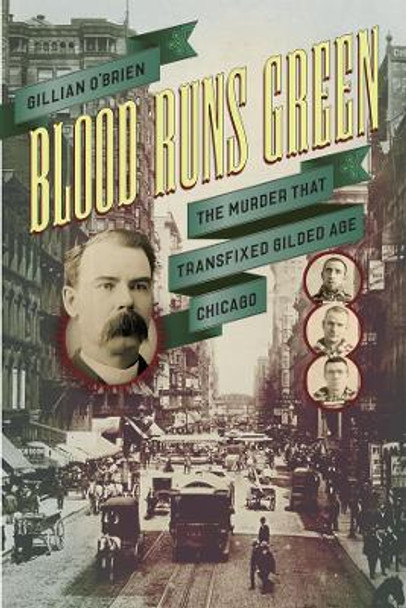 Blood Runs Green: The Murder That Transfixed Gilded Age Chicago by Gillian O'Brien 9780226248950