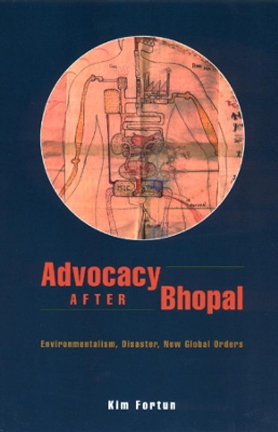 Advocacy After Bhopal: Environmentalism, Disaster, New Global Orders by Kim Fortun 9780226257198