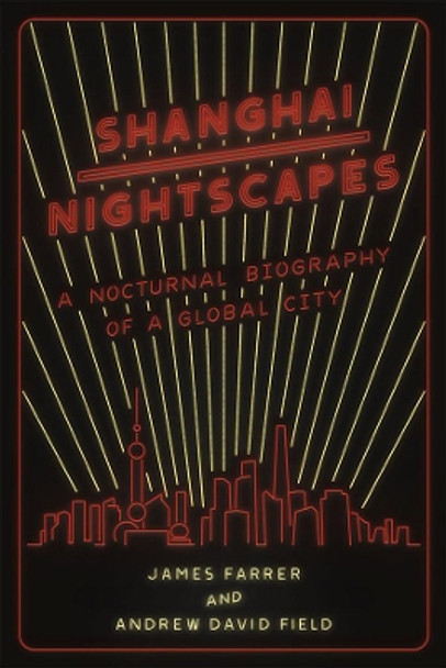 Shanghai Nightscapes: A Nocturnal Biography of a Global City by James Farrer 9780226262741