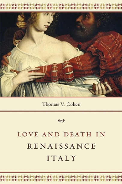 Love and Death in Renaissance Italy by T.V. Cohen 9780226269719