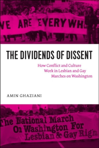 The Dividends of Dissent: How Conflict and Culture Work in Lesbian and Gay Marches on Washington by Amin Ghaziani 9780226289960