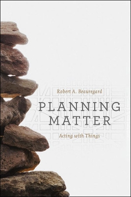 Planning Matter: Acting with Things by Robert A. Beauregard 9780226297255