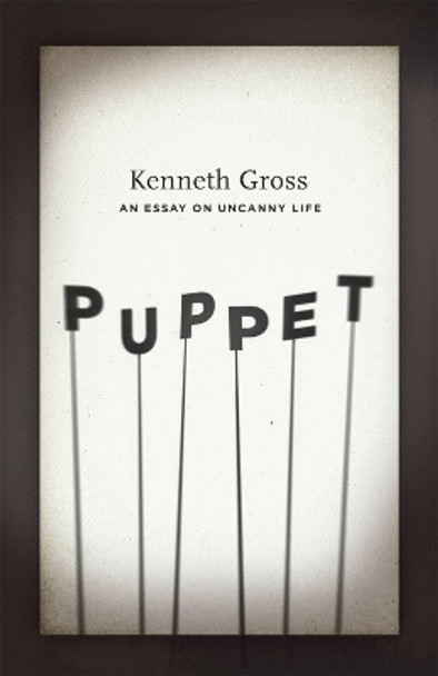 Puppet: An Essay on Uncanny Life by Kenneth Gross 9780226309583