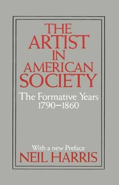 The Artist in American Society: The Formative Years, 1790-1860 by Neil Harris 9780226317540