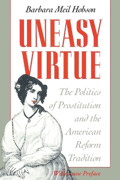 Uneasy Virtue: Politics of Prostitution and the American Reform Tradition by Barbara Meil Hobson 9780226345574