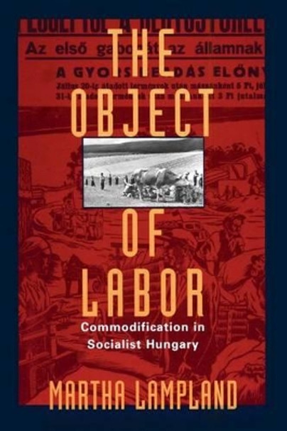The Object of Labor: Commodification in Socialist Hungary by Martha Lampland 9780226468303