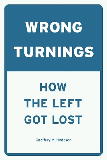 Wrong Turnings: How the Left Got Lost by Geoffrey M. Hodgson 9780226505886