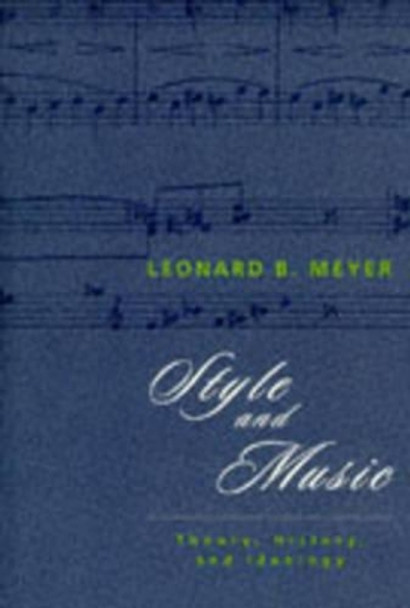 Style and Music: Theory, History and Ideology by Leonard B. Meyer 9780226521527