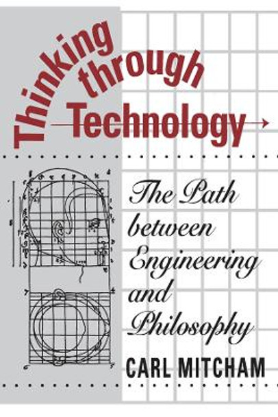 Thinking Through Technology: The Path Between Engineering and Philosophy by Carl Mitcham 9780226531984