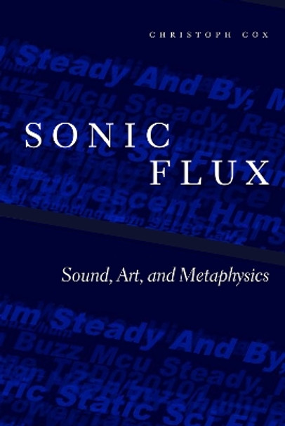 Sonic Flux: Sound, Art, and Metaphysics by Christoph Cox 9780226543178