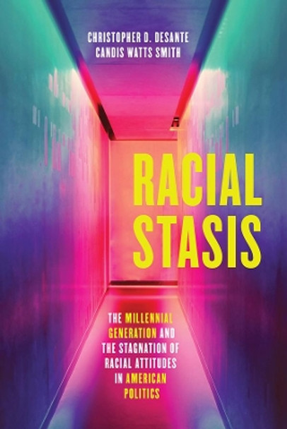 Racial Stasis: The Millennial Generation and the Stagnation of Racial Attitudes in American Politics by Christopher D Desante 9780226643595