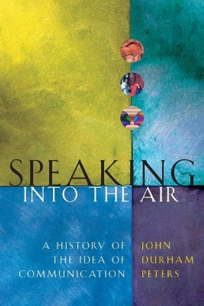 Speaking into the Air: A History of the Idea of Communication by John Durham Peters 9780226662770