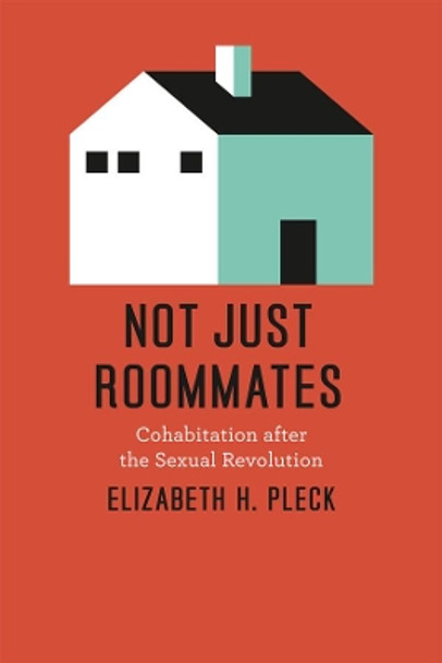 Not Just Roommates: Cohabitation After the Sexual Revolution by Elizabeth H. Pleck 9780226671031