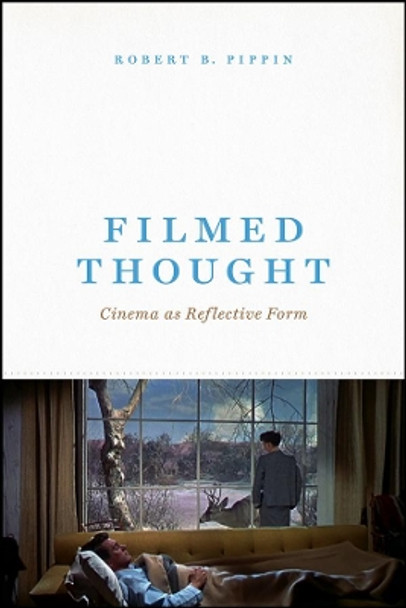 Filmed Thought: Cinema as Reflective Form by Robert B Pippin 9780226671956