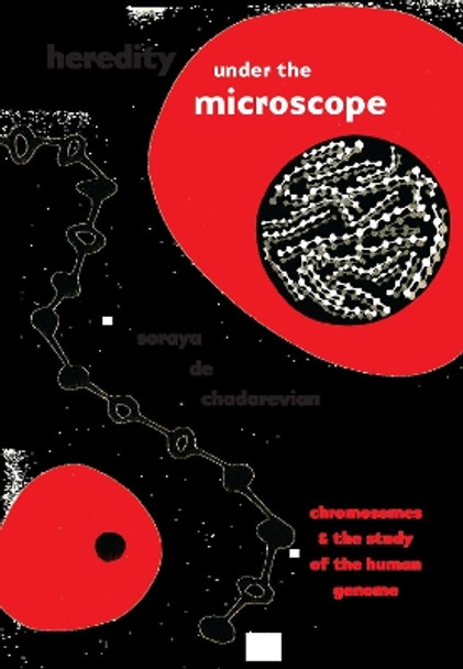 Heredity Under the Microscope: Chromosomes and the Study of the Human Genome by Soraya De Chadarevian 9780226685083