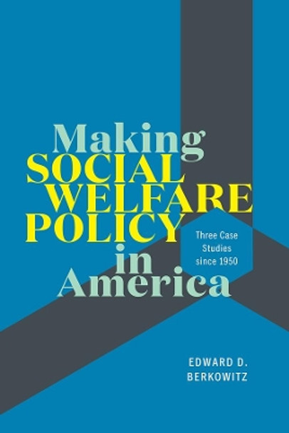 Making Social Welfare Policy in America: Three Case Studies Since 1950 by Edward D Berkowitz 9780226692067