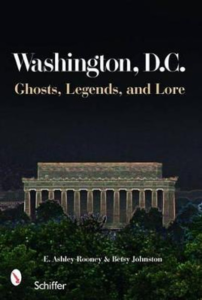 Washington, D.C.: Ghts, Legends, and Lore by E. Ashley Rooney