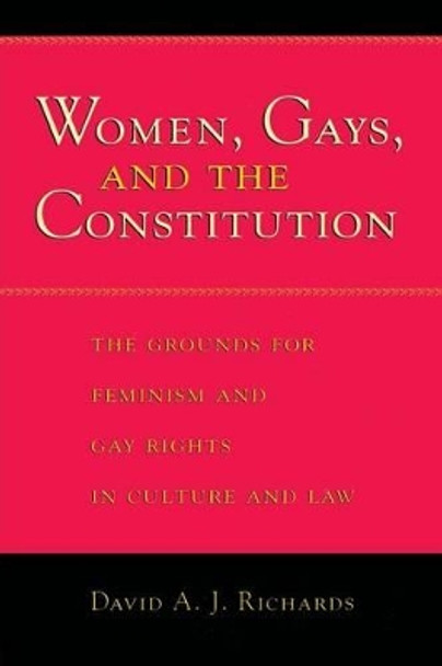 Women, Gays and the Constitution: Grounds for Feminism and Gay Rights in Culture and Law by David A. J. Richards 9780226712079