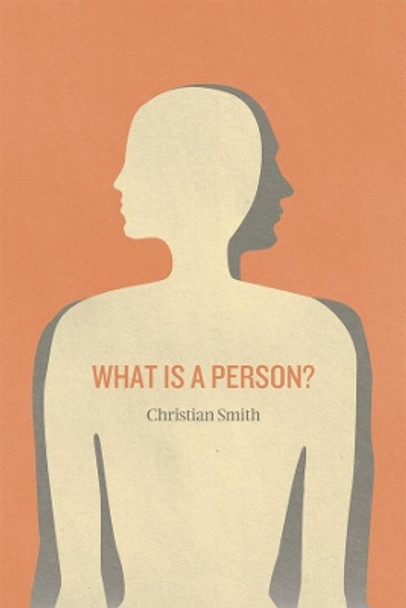 What is a Person?: Rethinking Humanity, Social Life, and the Moral Good from the Person Up by Christian Smith 9780226765945