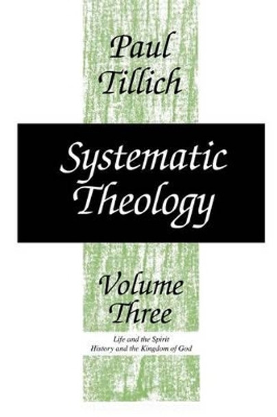 Systematic Theology: v. 3: Life and the Spirit; History and the Kingdom of God by Paul Tillich 9780226803395