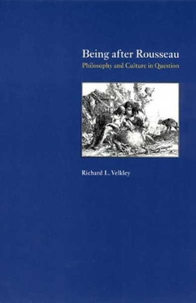 Being After Rousseau: Philosophy and Culture in Question by Richard L. Velkley 9780226852577