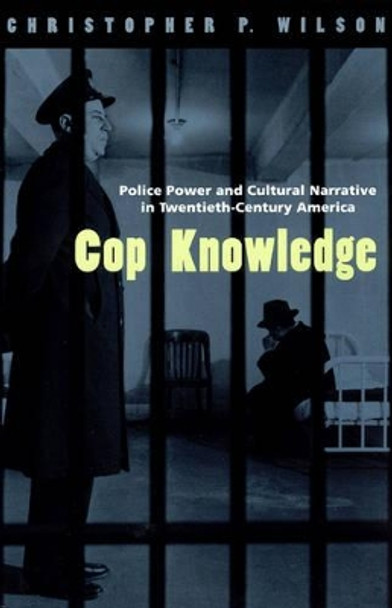 Cop Knowledge: Police Power and Cultural Narrative in Twentieth-century America by Christopher P. Wilson 9780226901336