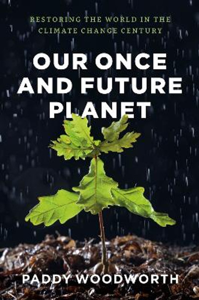 Our Once and Future Planet: Restoring the World in the Climate Change Century by Paddy Woodworth 9780226907390