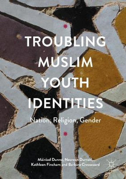 Troubling Muslim Youth Identities: Nation, Religion, Gender by Mairead Dunne 9780230348370