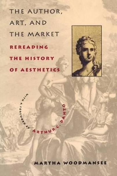 The Author, Art, and the Market: Rereading the History of Aesthetics by Martha Woodmansee 9780231106016 The Author, Art, and the Market: Rereading the History of Aesthetics by Martha Woodmansee 9780231106016