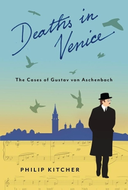 Deaths in Venice: The Cases of Gustav von Aschenbach by Philip Kitcher 9780231162647
