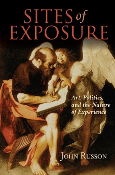 Sites of Exposure: Art, Politics, and the Nature of Experience by John Russon 9780253029003