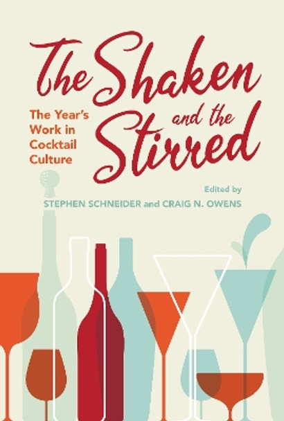 The Shaken and the Stirred: The Year's Work in Cocktail Culture by Stephen Schneider 9780253049742