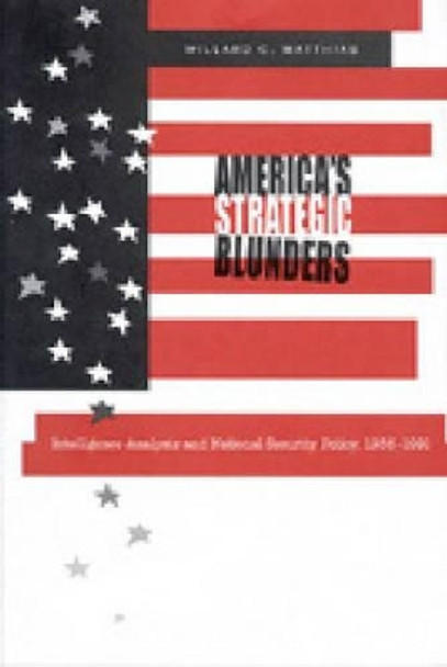 America's Strategic Blunders: Intelligence Analysis and National Security Policy, 1936-1991 by Willard C. Matthias 9780271020662