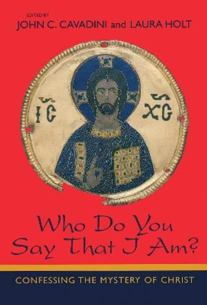 Who Do You Say That I Am?: Confessing the Mystery of Christ by John C. Cavadini 9780268044022