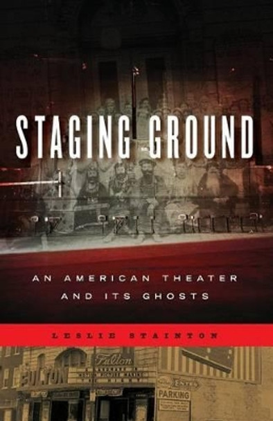 Staging Ground: An American Theater and Its Ghosts by Leslie Stainton 9780271063652