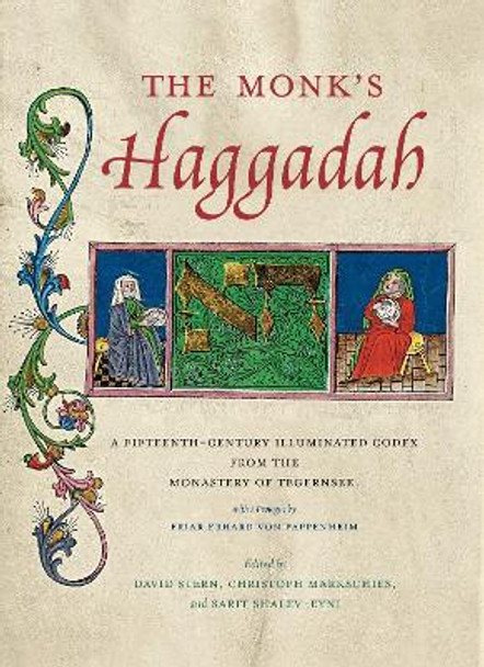 The Monk's Haggadah: A Fifteenth-Century Illuminated Codex from the Monastery of Tegernsee, with a prologue by Friar Erhard von Pappenheim by David Stern 9780271063997