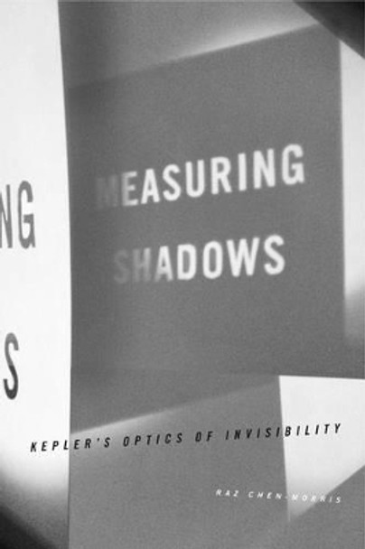 Measuring Shadows: Kepler's Optics of Invisibility by Raz Chen-Morris 9780271070988