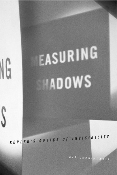 Measuring Shadows: Kepler's Optics of Invisibility by Raz Chen-Morris 9780271070995