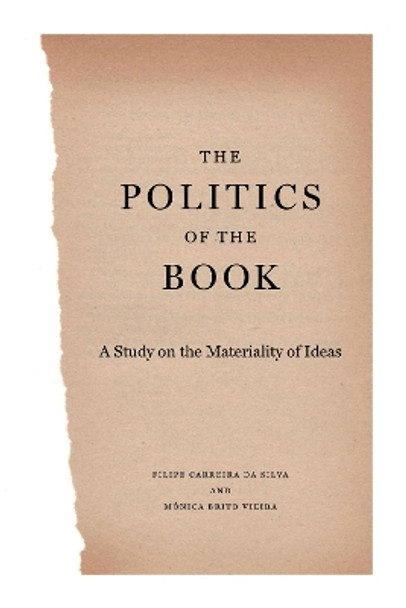 The Politics of the Book: A Study on the Materiality of Ideas by Filipe Carreira da Silva 9780271083421