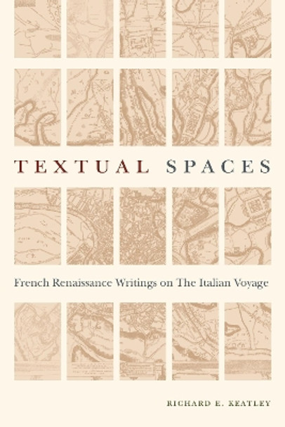 Textual Spaces: French Renaissance Writings on the Italian Voyage by Richard E. Keatley 9780271081298